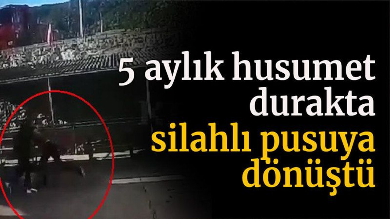 5 aylık husumet otobüs durağında silahlı pusuya dönüştü